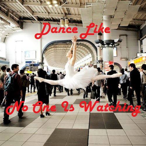 dance like no one is watching